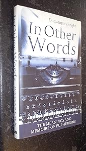 In Other Words: The Meanings and Memoirs of Euphemisms by Dominique Enright