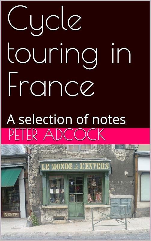 Cycle touring in France: A selection of notes by Peter Adcock