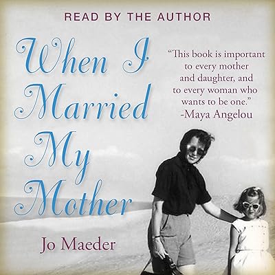 When I Married My Mother: A Daughter's Search for What Really Matters - and How She Found It Caring for Mama Jo