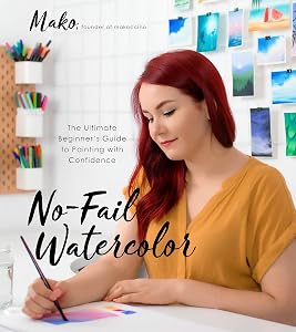 No-Fail Watercolor: The Ultimate Beginner’s Guide to Painting with Confidence by Mako