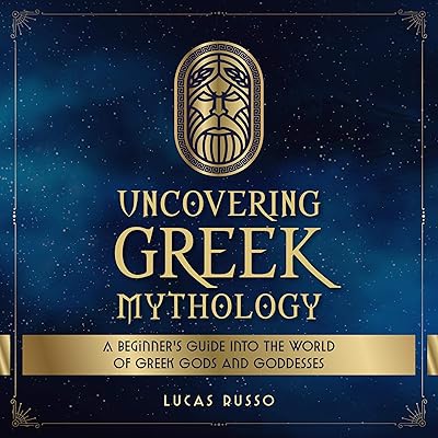 Uncovering Greek Mythology: A Beginner's Guide into the World of Greek Gods and Goddesses