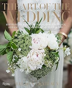 The Art of the Wedding: Invitations, Flowers, Decor, Table Settings, and Cakes for a Memorable Celebration by Relais & Chteaux North America