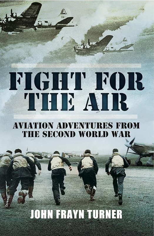 Fight for the Air: Aviation Adventures from the Second World War by John Frayn Turner