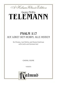 Psalm 117 (Auf, Lobet den Herrn alle Heiden): For SATB Chorus/Choir, Two Violins and Basso Continuo with Latin and German Text (Choral Score) (Kalmus Edition) (German Edition) by Georg Philipp Telemann