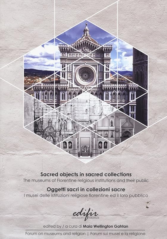 Oggetti Sacri in Collezioni Sacre. I Musei delle Istituzioni Religiose Fiorentine ed il Loro Pubblico. Sacred Objects in Sacred Collections. the Museum of Florentine Religious Institutions and Their Public by unknown author