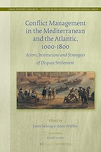 Conflict Management in the Mediterranean and the Atlantic, 1000-1800 Actors, Institutions and Strategies of Dispute Settlement (Legal History ... Law, 39) (English and French Edition) by Louis Sicking