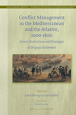 Conflict Management in the Mediterranean and the Atlantic, 1000-1800 Actors, Institutions and Strategies of Dispute Settlement (Legal History ... Law, 39) (English and French Edition)