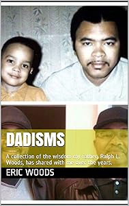 Dadisms: A collection of the wisdom my father, Ralph L. Woods, has shared with me over the years. by Eric Woods