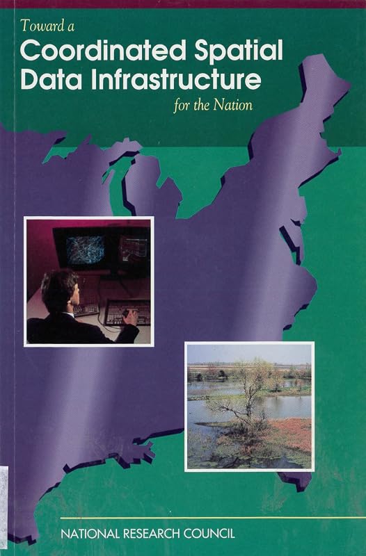 Toward a Coordinated Spatial Data Infrastructure for the Nation by National Research Council