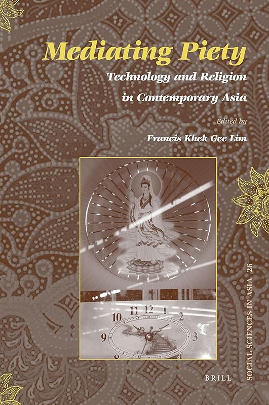 Mediating Piety: Technology and Religion in Contemporary Asia (Social Sciences in Asia, 26) by Francis Khek Gee Lim
