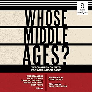 Whose Middle Ages?: Teachable Moments for an Ill-Used Past by Andrew Albin