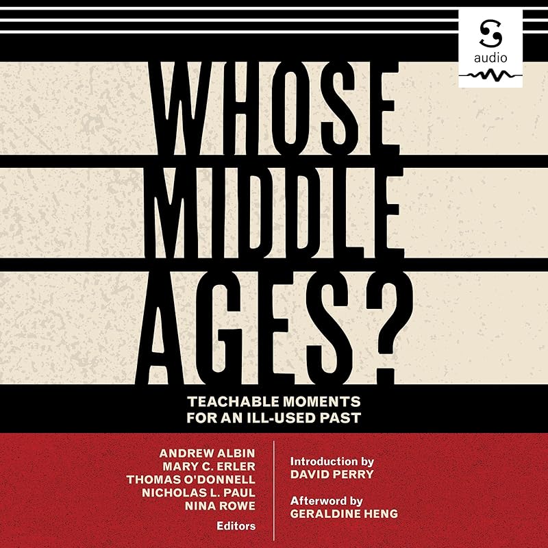 Whose Middle Ages?: Teachable Moments for an Ill-Used Past by Andrew Albin