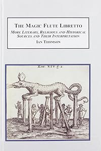 The Magic Flute Libretto: More Literary, Religious and Historical Sources and Their Interpretation