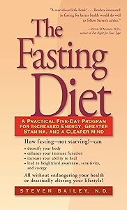The Fasting Diet: A Practical Five-Day Program for Increased Energy, Greater Stamina, and a Clearer Mind by Steven Bailey