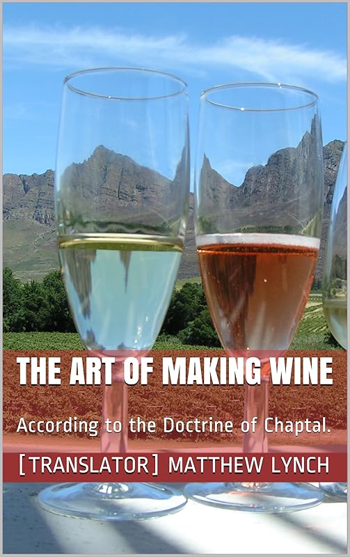 THE ART OF MAKING WINE: According to the Doctrine of Chaptal. by [translator] Matthew Lynch