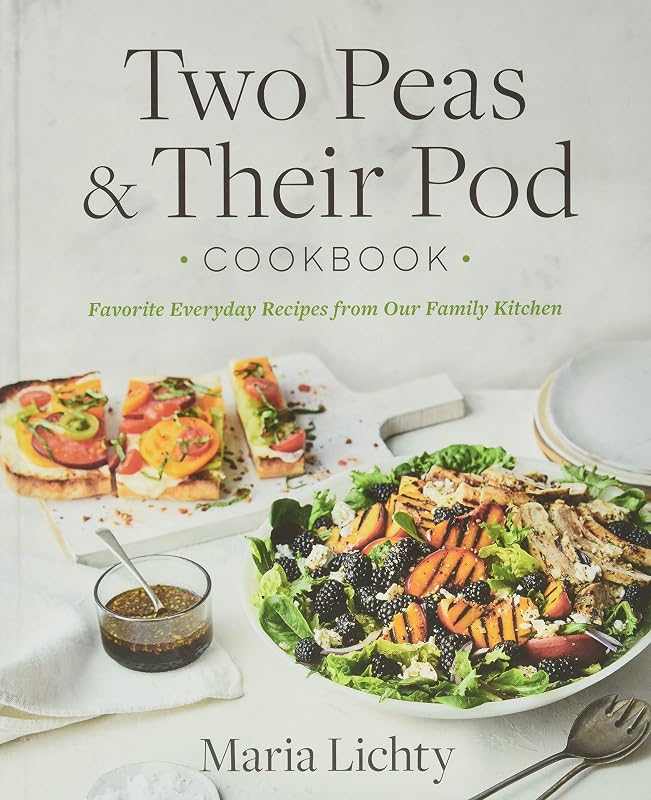 Two Peas & Their Pod Cookbook: Favorite Everyday Recipes from Our Family Kitchen by Maria Lichty