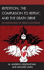 Repetition, the Compulsion to Repeat, and the Death Drive: An Examination of Freud's Doctrines (Dialog-on-Freud) by M. Andrew Holowchak