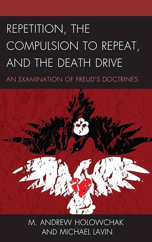 Repetition, the Compulsion to Repeat, and the Death Drive: An Examination of Freud's Doctrines (Dialog-on-Freud) by M. Andrew Holowchak