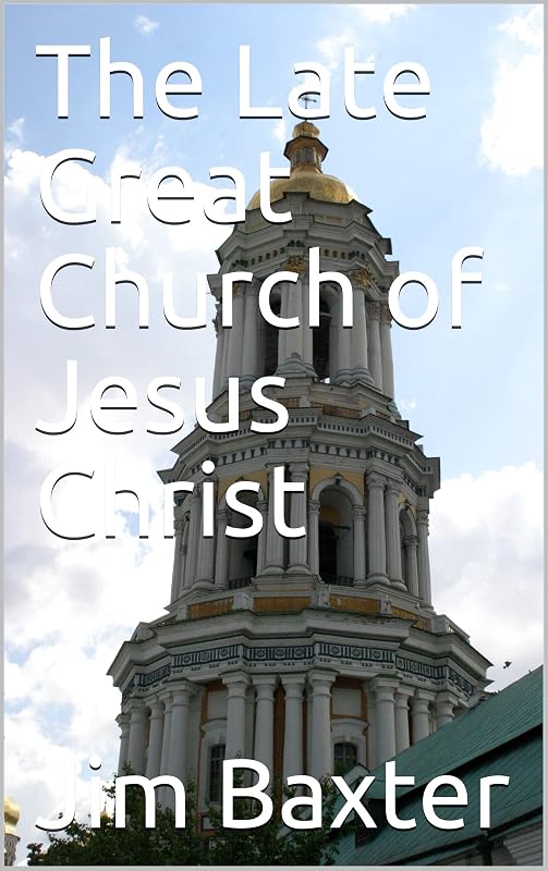The Late Great Church of Jesus Christ by Jim Baxter