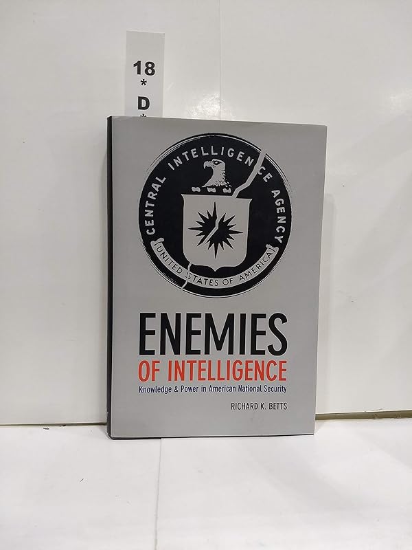 Enemies of Intelligence: Knowledge and Power in American National Security by Richard Betts