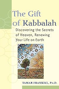 The Gift of Kabbalah: Discovering the Secrets of Heaven, Renewing Your Life on Earth by Tamar Frankiel