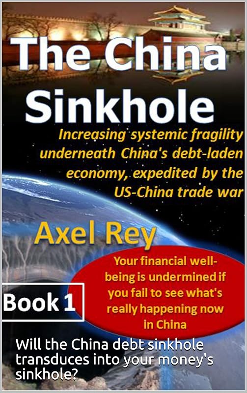 The China Sinkhole: Increasing systemic fragility underneath China's debt-laden economy, expedited by the US-China trade war by Axel Rey