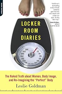 Locker Room Diaries: The Naked Truth about Women, Body Image, and Re-imagining the "Perfect" Body