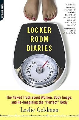 Locker Room Diaries: The Naked Truth about Women, Body Image, and Re-imagining the "Perfect" Body