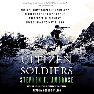 Citizen Soldiers: The U.S. Army from the Normandy Beaches to the Bulge to the Surrender of Germany