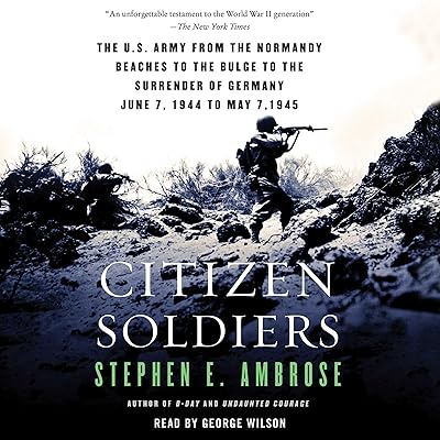 Citizen Soldiers: The U.S. Army from the Normandy Beaches to the Bulge to the Surrender of Germany