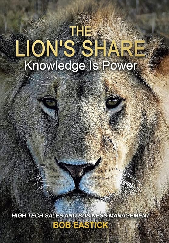 The Lion's Share - Knowledge Is Power: High Tech Sales and Business Management by Bob Eastick