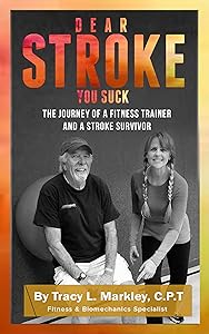 Dear Stroke, You Suck: The Journey of A Fitness Trainer and a Stroke Survivor by Tracy L.  Markley