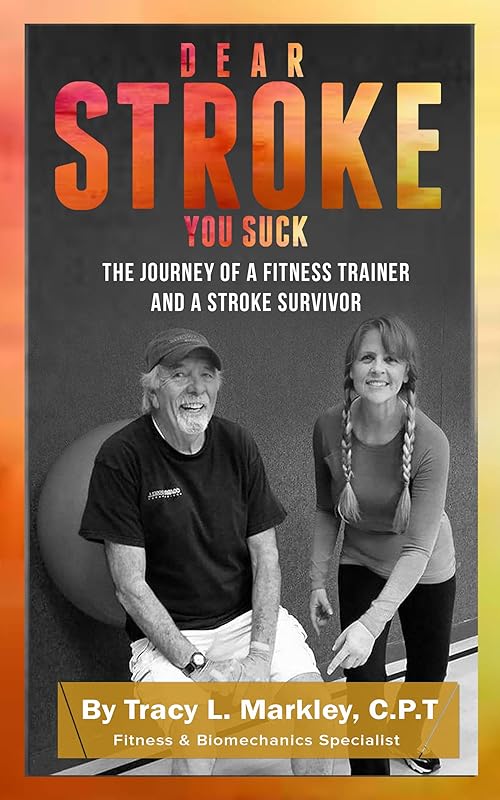 Dear Stroke, You Suck: The Journey of A Fitness Trainer and a Stroke Survivor by Tracy L.  Markley