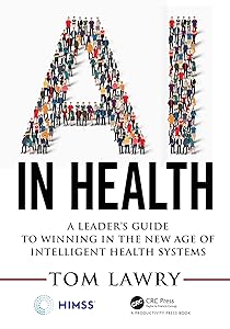 AI in Health: A Leader’s Guide to Winning in the New Age of Intelligent Health Systems (HIMSS Book Series) by Tom Lawry