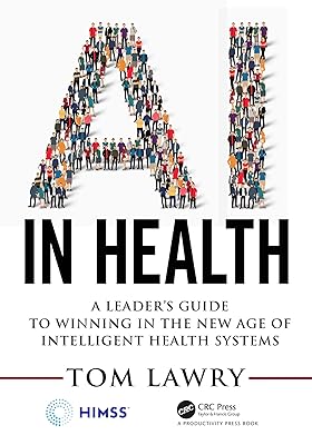 AI in Health: A Leader’s Guide to Winning in the New Age of Intelligent Health Systems (HIMSS Book Series)