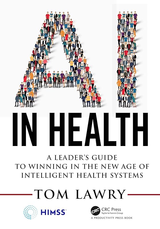 AI in Health: A Leader’s Guide to Winning in the New Age of Intelligent Health Systems (HIMSS Book Series) by Tom Lawry