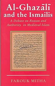 Al-Ghazali and the Ismailis: A Debate on Reason and Authority in Medieval Islam by Farouk Mitha