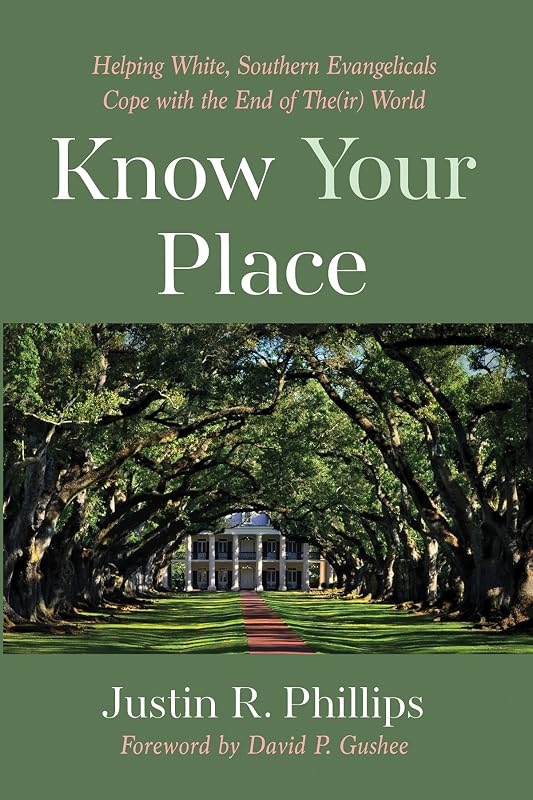 Know Your Place: Helping White, Southern Evangelicals Cope with the End of The(ir) World by Justin R. Phillips