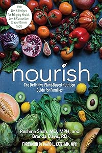 Nourish: The Definitive Plant-Based Nutrition Guide for Families--With Tips & Recipes for Bringing Health, Joy, & Connection to Your Dinner Table by Reshma Shah M.D. M.P.H.