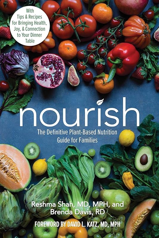 Nourish: The Definitive Plant-Based Nutrition Guide for Families--With Tips & Recipes for Bringing Health, Joy, & Connection to Your Dinner Table by Reshma Shah M.D. M.P.H.