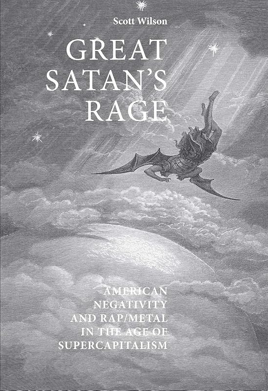 Great Satan's rage: American negativity and rap/metal in the age of supercapitalism by Scott Wilson