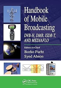 Handbook of Mobile Broadcasting: DVB-H, DMB, ISDB-T, AND MEDIAFLO (Internet and Communications 10)