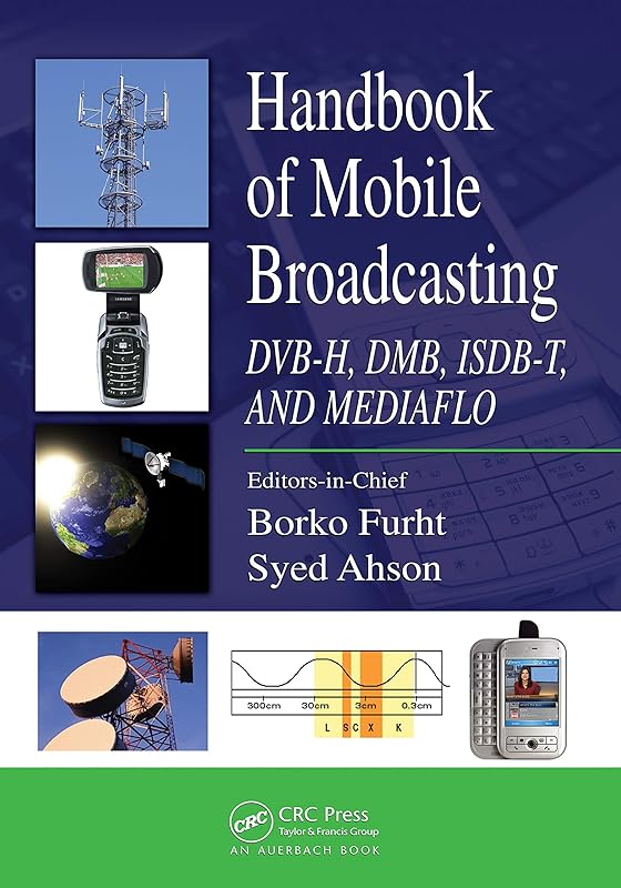 Handbook of Mobile Broadcasting: DVB-H, DMB, ISDB-T, AND MEDIAFLO (Internet and Communications 10) by Borko Furht