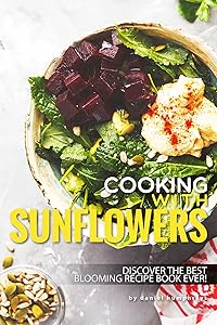 Cooking with Sunflowers: Discover the Best Blooming Recipe Book Ever!