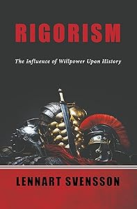 Rigorism: The Influence of Willpower Upon History by Lennart Svensson