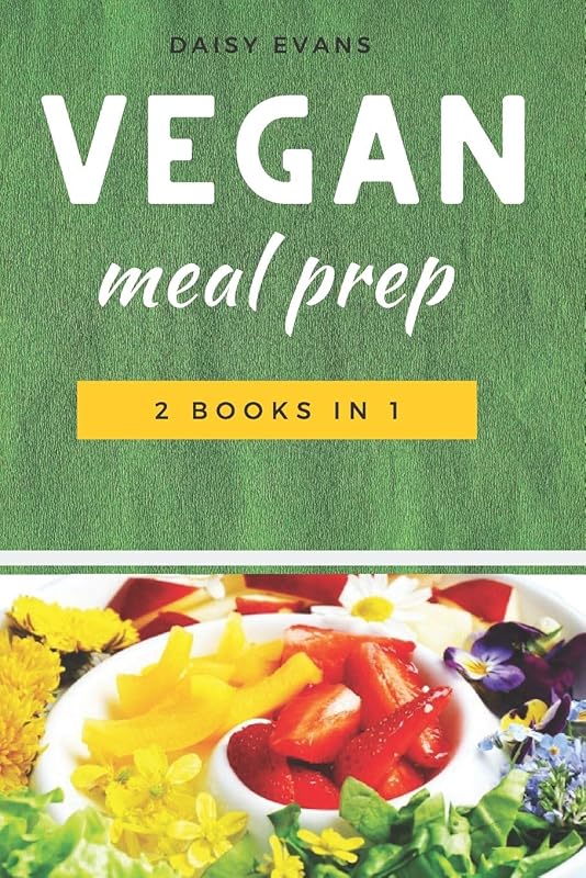 Vegan Meal Prep: 2 Books in 1: Keto Vegan & Plant-Based Diet. Quick and Easy Recipes to Save Your Time, Heal Your Body and Live a Healthy Life by Daisy Evans