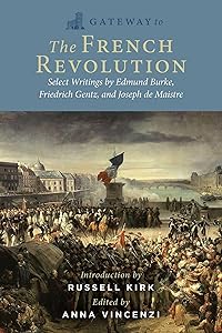 Gateway to the French Revolution: Select Writings by Edmund Burke, Friedrich Gentz, and Joseph de Maistre