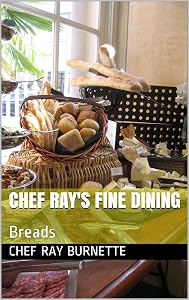 Chef Ray's Fine Dining: Breads (Chef Ray's Creations Book 2) by Chef Ray Burnette