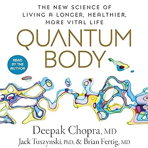 Quantum Body: The New Science of Living a Longer, Healthier, More Vital Life by Deepak Chopra M.D.