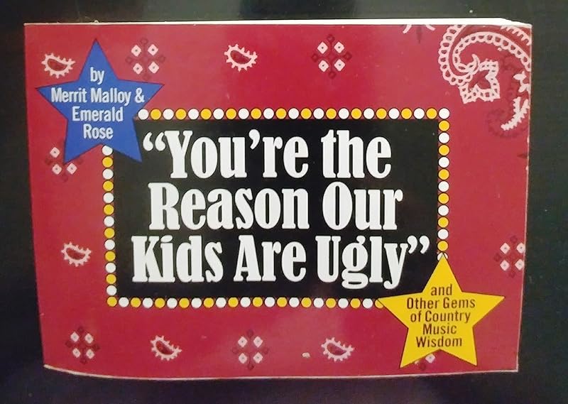 "You're the Reason Our Kids Are Ugly" and Other Gems of Country Music Wisdom by Merrit Malloy